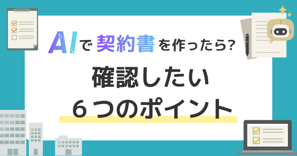 AIで作った契約書のチェック方法｜確認したい6つのポイント